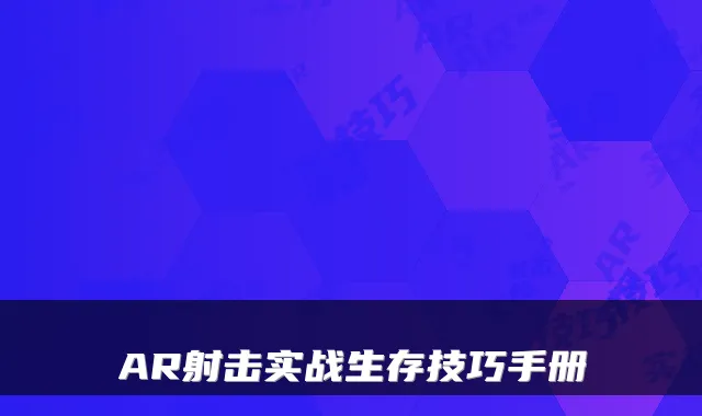 AR射击实战生存技巧手册