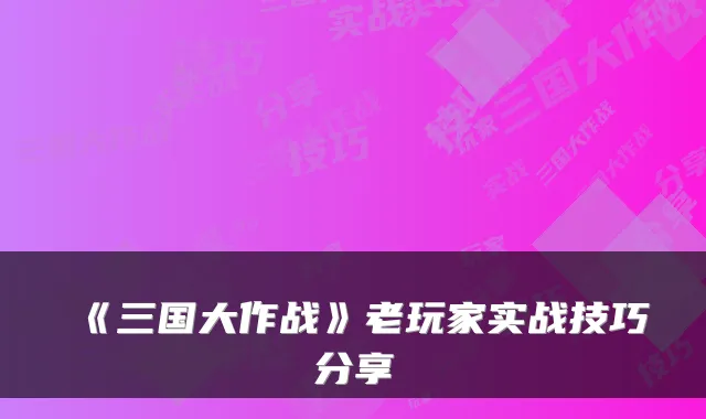 《三国大作战》老玩家实战技巧分享