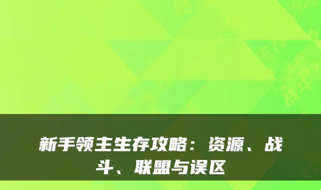新手领主生存攻略:资源、战斗、联盟与误区