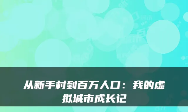 从新手村到百万人口：我的虚拟城市成长记