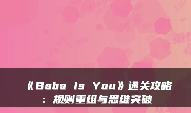 《Baba Is You》通关攻略:规则重组与思维突破