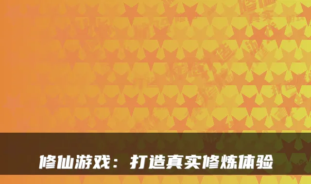 修仙游戏：打造真实修炼体验