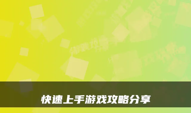快速上手游戏攻略分享