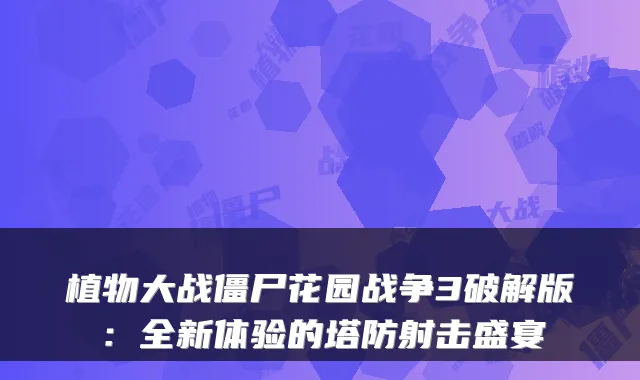 植物大战僵尸花园战争3破解版：全新体验的塔防射击盛宴