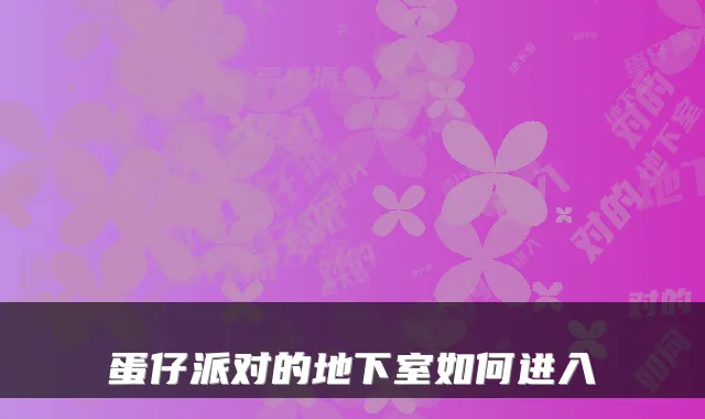 蛋仔派对的地下室如何进入