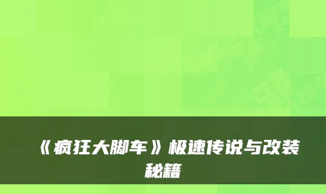《疯狂大脚车》极速传说与改装秘籍