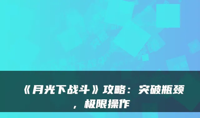 《月光下战斗》攻略：突破瓶颈，极限操作