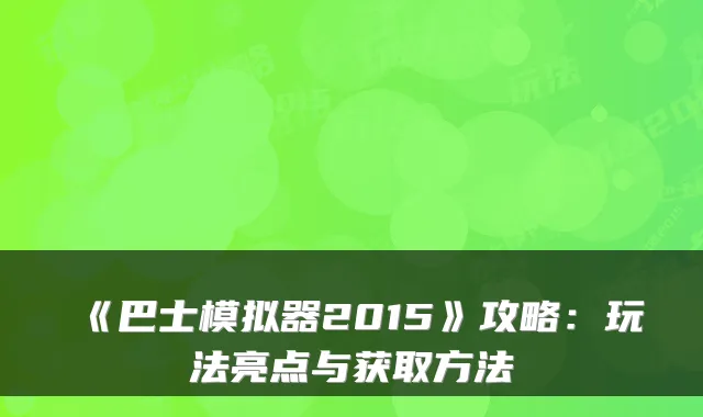 《巴士模拟器2015》攻略：玩法亮点与获取方法