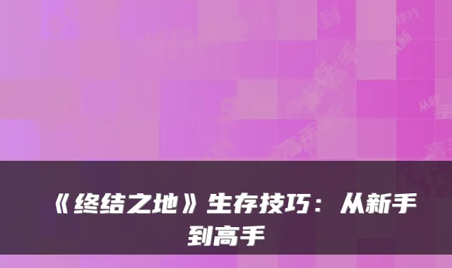 《终结之地》生存技巧：从新手到高手