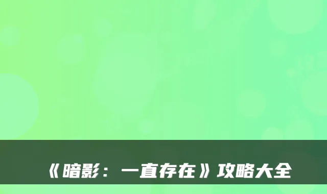 《暗影：一直存在》攻略大全