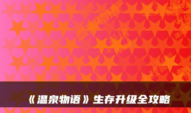 《温泉物语》生存升级全攻略