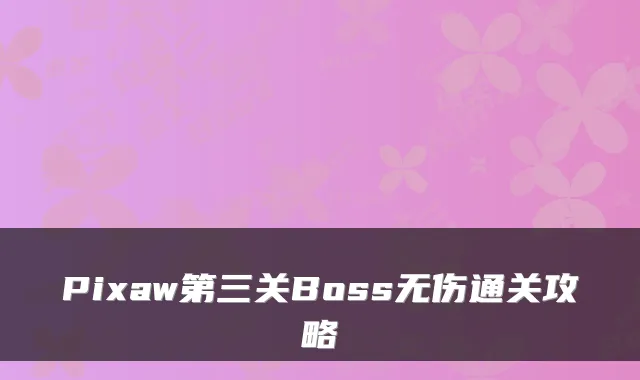Pixaw第三关Boss无伤通关攻略