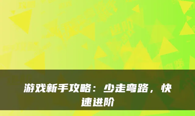 游戏新手攻略：少走弯路，快速进阶