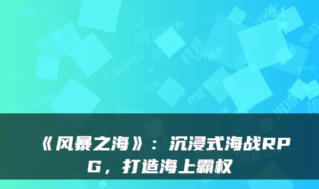 《风暴之海》：沉浸式海战RPG，打造海上霸权