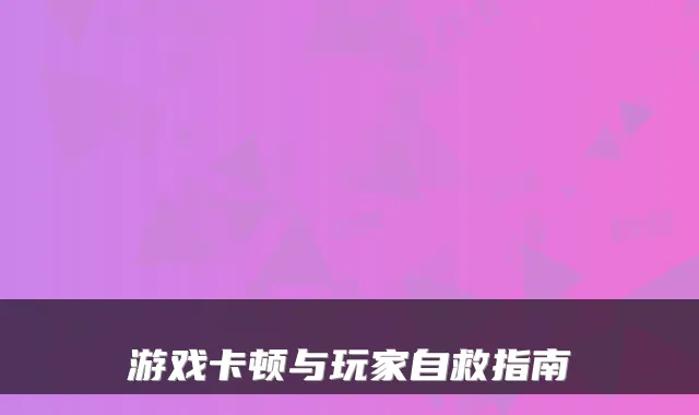 游戏卡顿与玩家自救指南