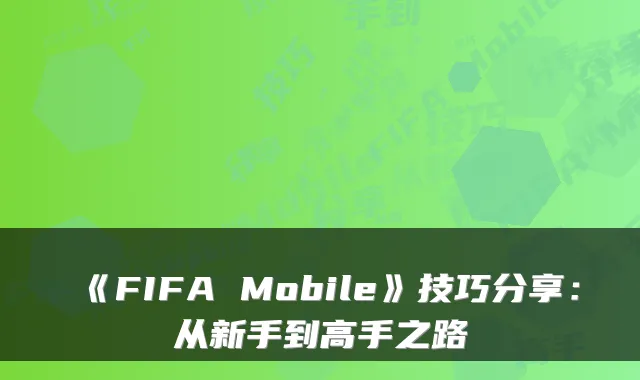 《FIFA Mobile》技巧分享：从新手到高手之路