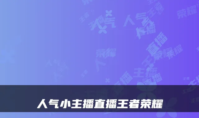 人气小主播直播王者荣耀