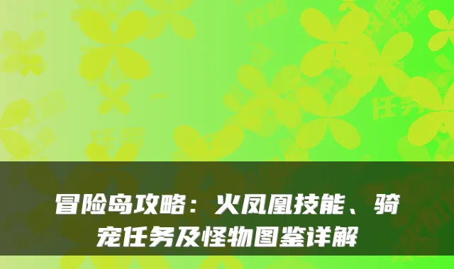 冒险岛攻略：火凤凰技能、骑宠任务及怪物图鉴详解
