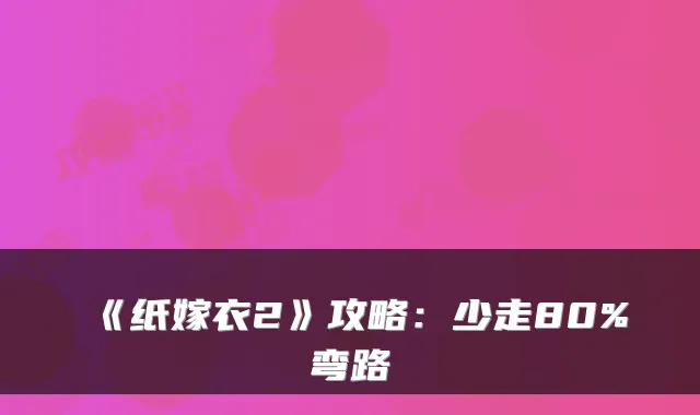 《纸嫁衣2》攻略：少走80%弯路