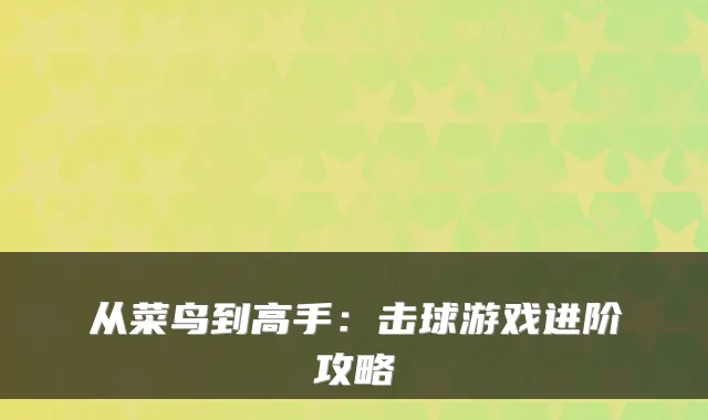 从菜鸟到高手：击球游戏进阶攻略