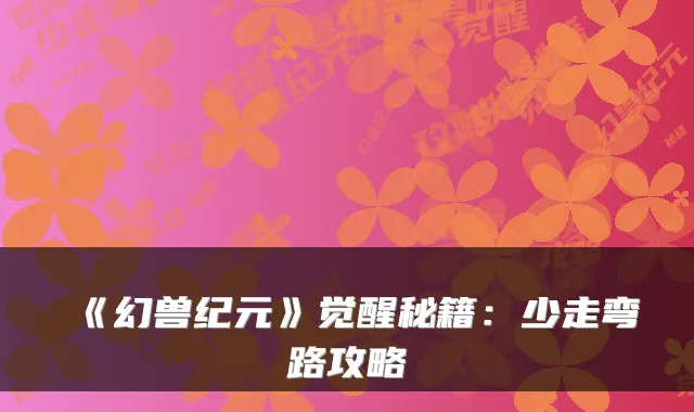 《幻兽纪元》觉醒秘籍：少走弯路攻略