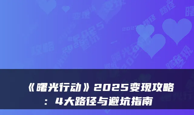 《曙光行动》2025变现攻略：4大路径与避坑指南