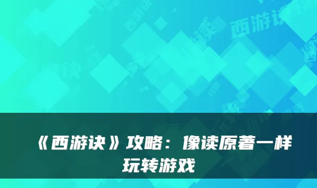 《西游诀》攻略：像读原著一样玩转游戏