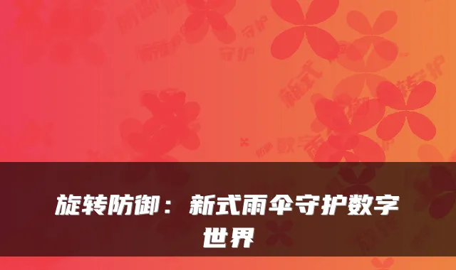旋转防御：新式雨伞守护数字世界