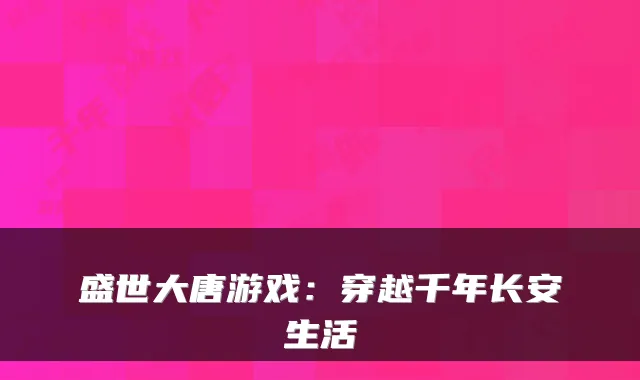 盛世大唐游戏：穿越千年长安生活