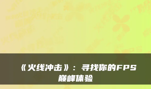 《火线冲击》：寻找你的FPS巅峰体验