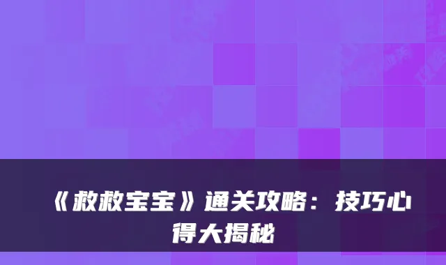 《救救宝宝》通关攻略：技巧心得大揭秘