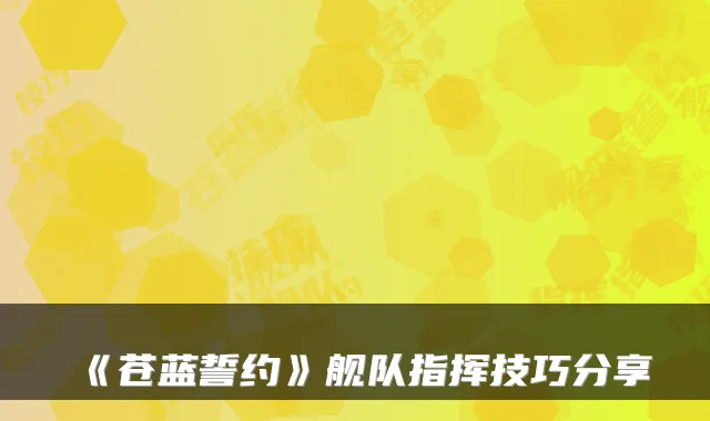 《苍蓝誓约》舰队指挥技巧分享