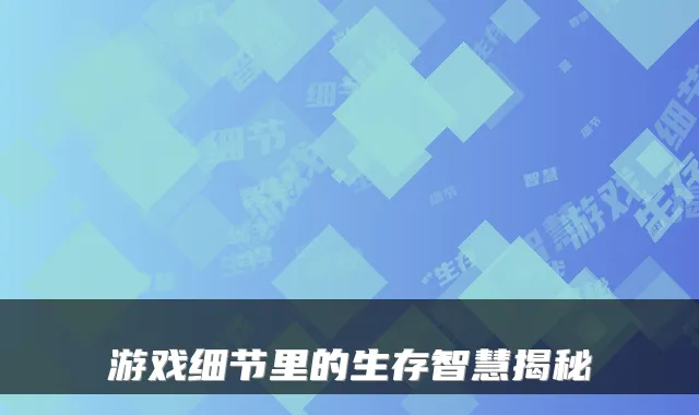 游戏细节里的生存智慧揭秘