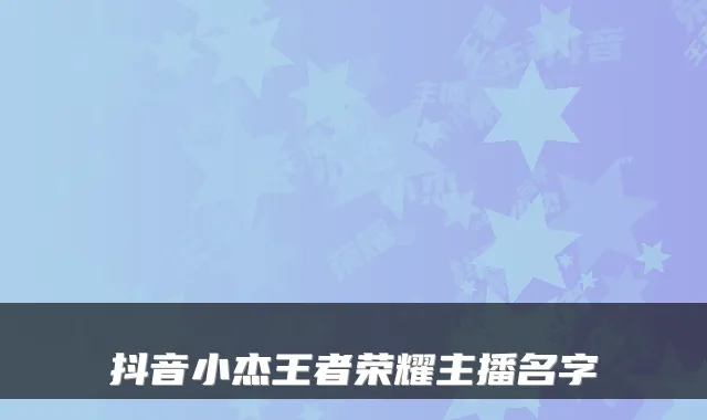 抖音小杰王者荣耀主播名字