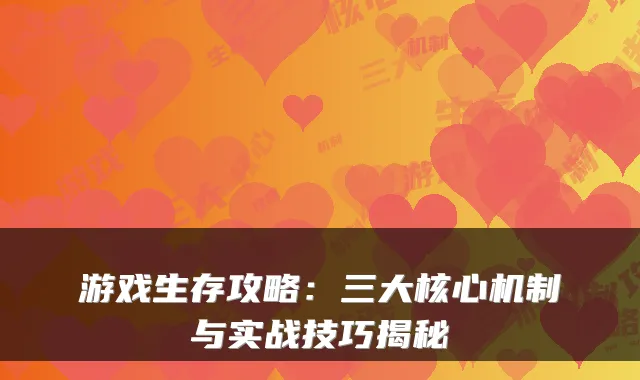 游戏生存攻略：三大核心机制与实战技巧揭秘