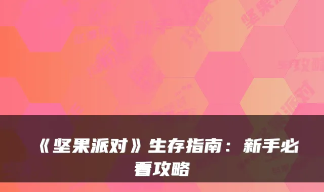《坚果派对》生存指南：新手必看攻略