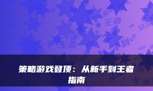 策略游戏登顶：从新手到王者指南