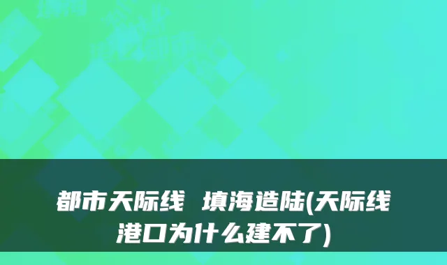 都市天际线 填海造陆(天际线港口为什么建不了)
