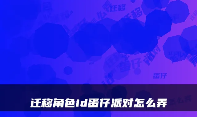 迁移角色id蛋仔派对怎么弄