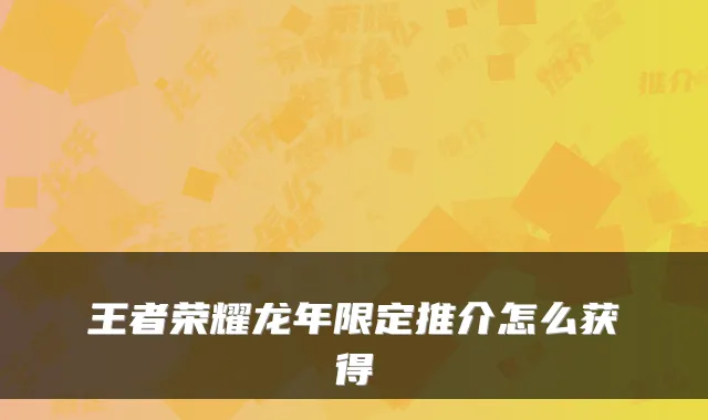 王者荣耀龙年限定推介怎么获得
