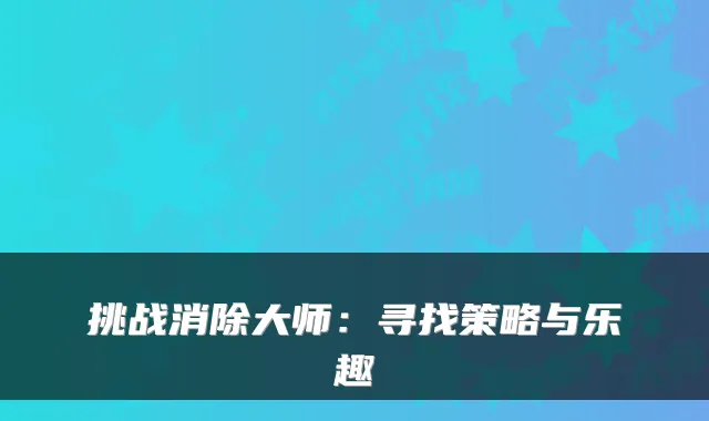 挑战消除大师：寻找策略与乐趣