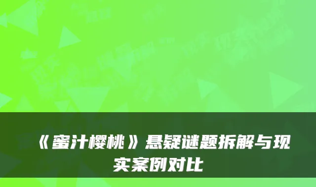 《蜜汁樱桃》悬疑谜题拆解与现实案例对比