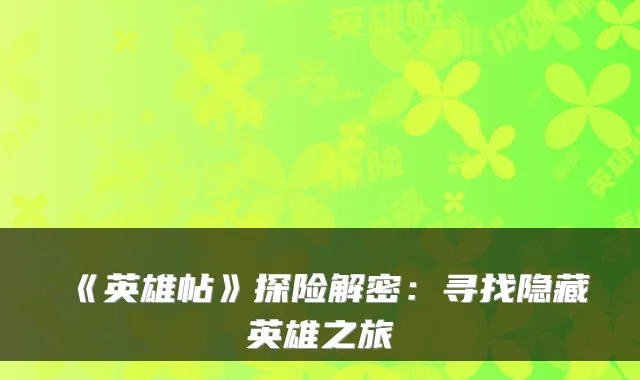 《英雄帖》探险解密：寻找隐藏英雄之旅