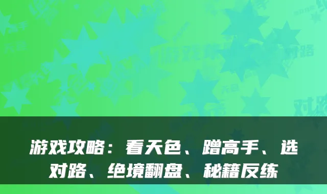 游戏攻略：看天色、蹭高手、选对路、绝境翻盘、秘籍反练