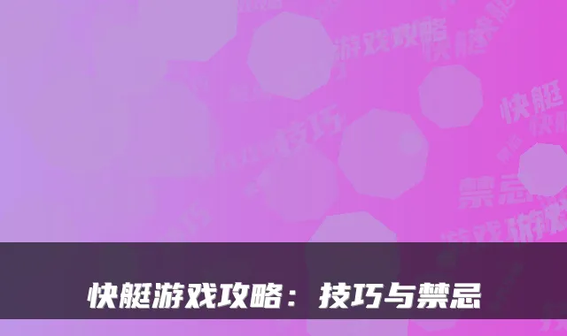 快艇游戏攻略：技巧与禁忌