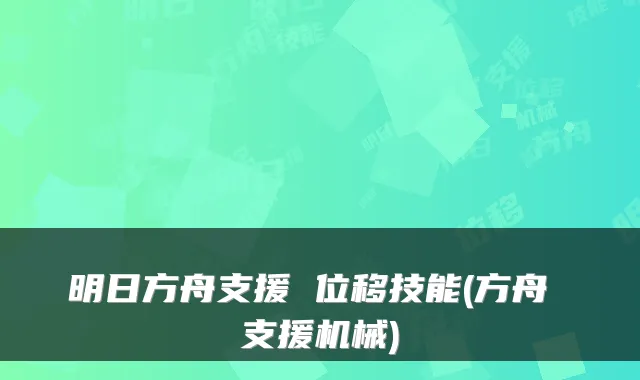 明日方舟支援 位移技能(方舟 支援机械)