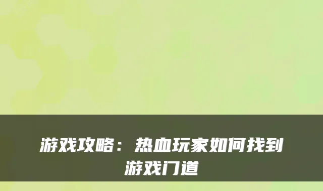 游戏攻略：热血玩家如何找到游戏门道