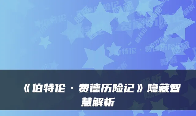 《伯特伦·费德历险记》隐藏智慧解析