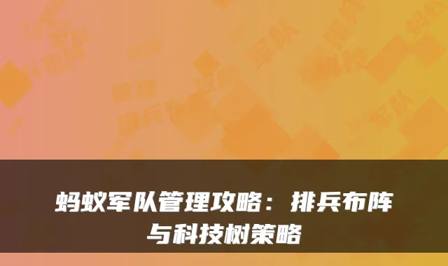 蚂蚁军队管理攻略：排兵布阵与科技树策略