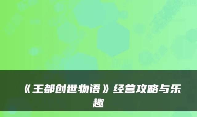 《王都创世物语》经营攻略与乐趣